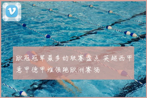 欧冠冠军最多的联赛盘点 英超西甲意甲德甲谁领跑欧洲赛场