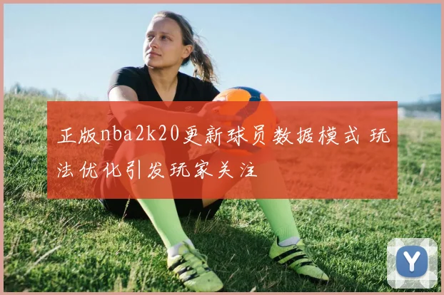 正版nba2k20更新球员数据模式 玩法优化引发玩家关注