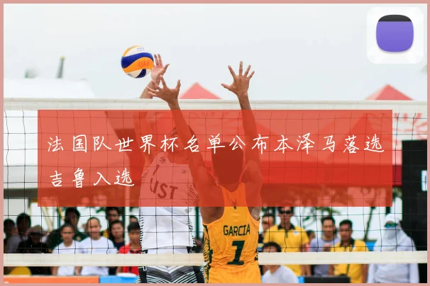 法国队世界杯名单公布本泽马落选吉鲁入选