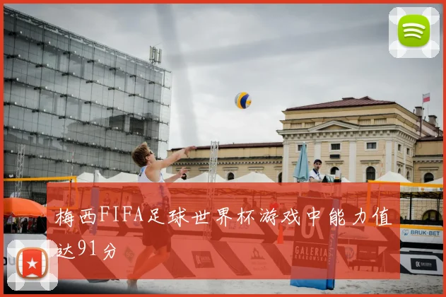 梅西FIFA足球世界杯游戏中能力值达91分