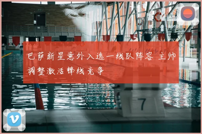 巴萨新星意外入选一线队阵容 主帅调整激活锋线竞争